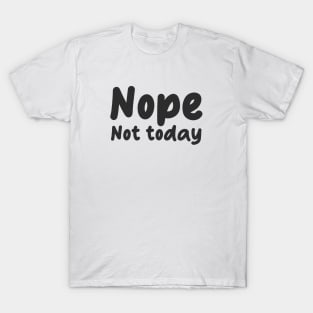 nope not today T-Shirt